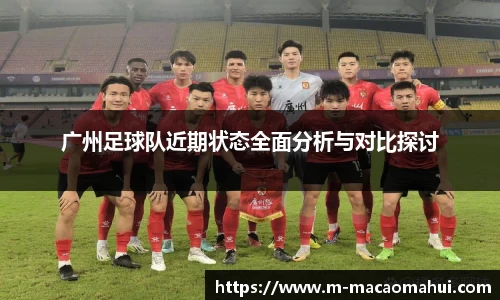 广州足球队近期状态全面分析与对比探讨